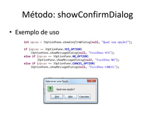 Método: showConfirmDialog
• Exemplo de uso
 