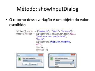 Método: showInputDialog
• O retorno dessa variação é um objeto do valor
escolhido
 