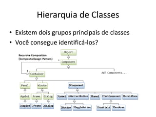 Hierarquia de Classes
• Existem dois grupos principais de classes
• Você consegue identificá-los?
 