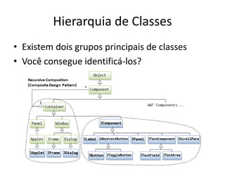 Hierarquia de Classes
• Existem dois grupos principais de classes
• Você consegue identificá-los?
 