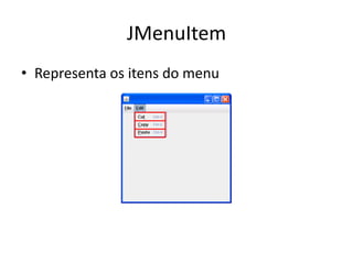 JMenuItem
• Representa os itens do menu
 