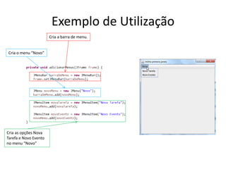 Exemplo de Utilização
Cria a barra de menu.
Cria o menu “Novo”
Cria as opções Nova
Tarefa e Novo Evento
no menu “Novo”
 