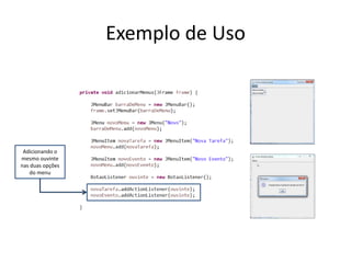 Exemplo de Uso
Adicionando o
mesmo ouvinte
nas duas opções
do menu
 
