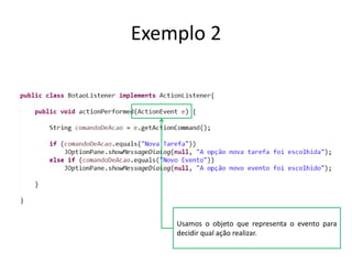 Exemplo 2
Usamos o objeto que representa o evento para
decidir qual ação realizar.
 