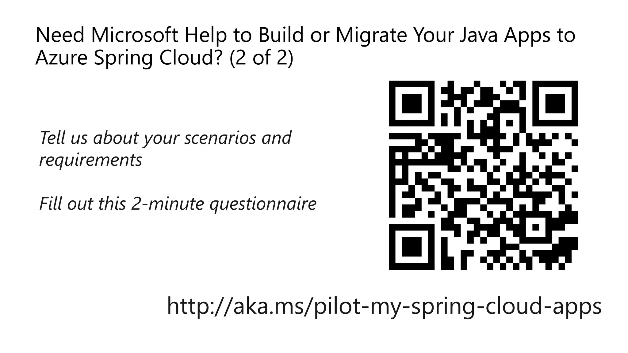 Need Microsoft Help to Build or Migrate Your Java Apps to
Azure Spring Cloud? (2 of 2)
http://aka.ms/pilot-my-spring-cloud-apps
 