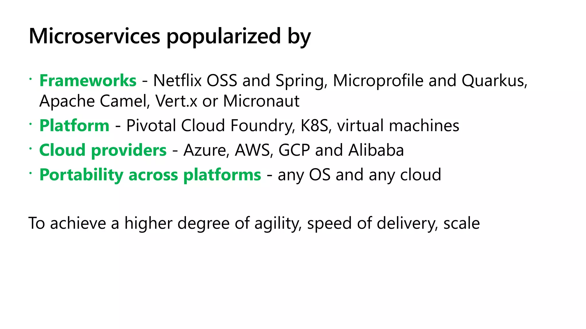 Microservices popularized by
 Frameworks
 Platform
 Cloud providers
 Portability across platforms
 