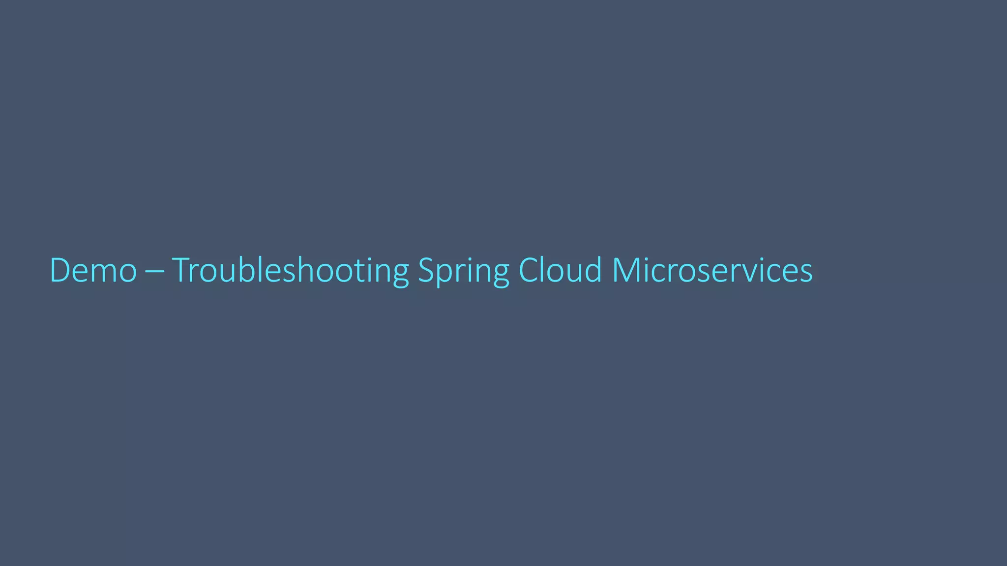Demo – Troubleshooting Spring Cloud Microservices
 