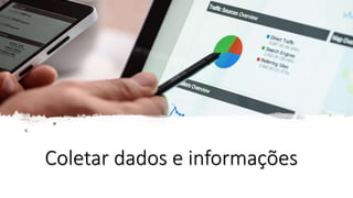 Coletar dados e informações
 