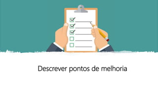 Descrever pontos de melhoria
 