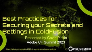 Best Practices for
Securing your Secrets and
Settings in ColdFusion
Presented by Gavin Pickin
Adobe CF Summit 2023
https://github.com/gpickin/2023-cf-summit-secrets-and-settings
 