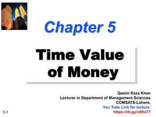3-1
Chapter 5
Time Value
of Money
Qasim Raza Khan
Lecturer in Department of Management Sciences
COMSATS-Lahore.
You Tube Link for lecture:
https://rb.gy/n89u77
 