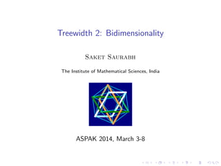 Treewidth 2: Bidimensionality
Saket Saurabh
The Institute of Mathematical Sciences, India

ASPAK 2014, March 3-8

 