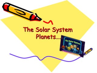 The Solar SystemThe Solar System
Planets….Planets….
 