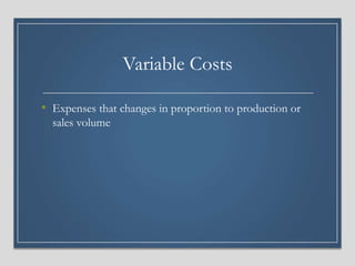 Variable Costs
• Expenses that changes in proportion to production or
sales volume
 
