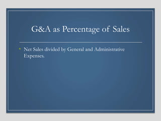 G&A as Percentage of Sales
• Net Sales divided by General and Administrative
Expenses.
 