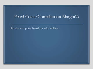 Fixed Costs/Contribution Margin%
Break-even point based on sales dollars.
 