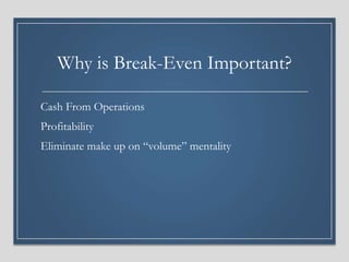 Why is Break-Even Important?
Cash From Operations
Profitability
Eliminate make up on “volume” mentality
 