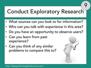 Conduct Exploratory Research
• What sources can you look to for information?
• Who can you talk with experience in this ar...