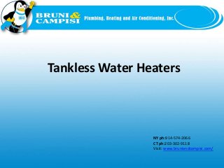 NY ph:914-574-2066
CT ph:203-302-9118
Visit: www.bruniandcampisi.com/
Tankless Water Heaters
 