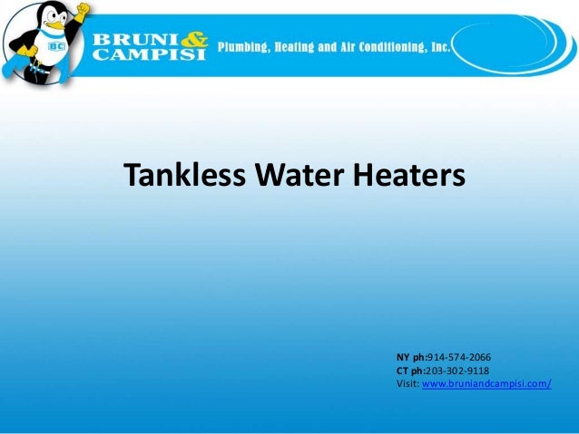 NY ph:914-574-2066
CT ph:203-302-9118
Visit: www.bruniandcampisi.com/
Tankless Water Heaters
 