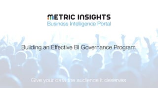 Business Intelligence Portal
Give your data the audience it deserves
Building an Effective BI Governance Program
 
