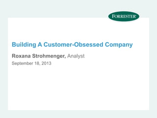 Building A Customer-Obsessed Company
Roxana Strohmenger, Analyst
September 18, 2013
 