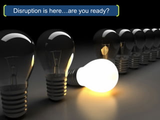 Disruption is here…are you ready?
 