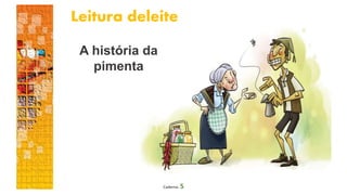 Leitura deleite
A história da
pimenta
Caderno 5
 