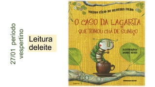 Leitura
deleite
27/01período
vespertino
Caderno 5
 