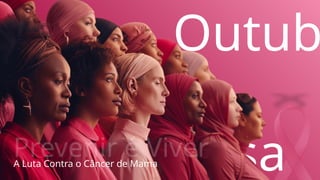 Outub
ro
Rosa
Prevenir é Viver
A Luta Contra o Câncer de Mama
 
