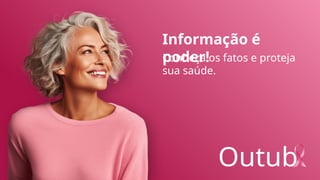 Informação é
poder!
Conheça os fatos e proteja
sua saúde.
Outub
 
