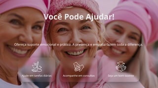 Você Pode Ajudar!
Ofereça suporte emocional e prático. A presença e empatia fazem toda a diferença.
Ajude em tarefas diárias Acompanhe em consultas Seja um bom ouvinte
 