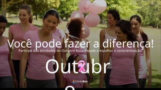 Outubr
Você pode fazer a diferença!
Participe das atividades do Outubro Rosa e ajude a espalhar a conscientização.
 