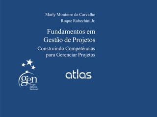 Marly Monteiro de Carvalho
Roque Rabechini Jr.
Fundamentos em
Gestão de Projetos
Construindo Competências
para Gerenciar Projetos
 