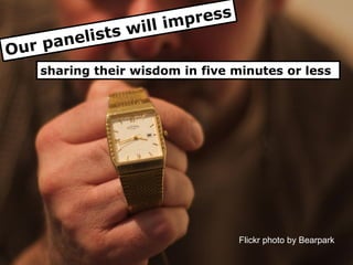 Flickr photo by Bearpark
sharing their wisdom in five minutes or less
 