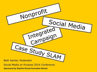 Beth Kanter, Moderator
Social Media on Purpose 2014 Conference
Sponsored by Stanford Social Innovation Review
 