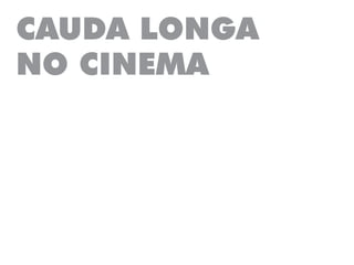 CAUDA LONGA
NO CINEMA
 