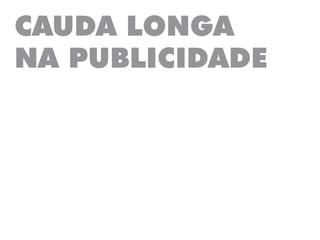 CAUDA LONGA
NA PUBLICIDADE
 