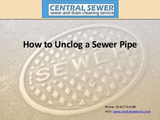 Phone: 914-573-4589
Visit: www.centralsewerny.com
How to Unclog a Sewer Pipe
 