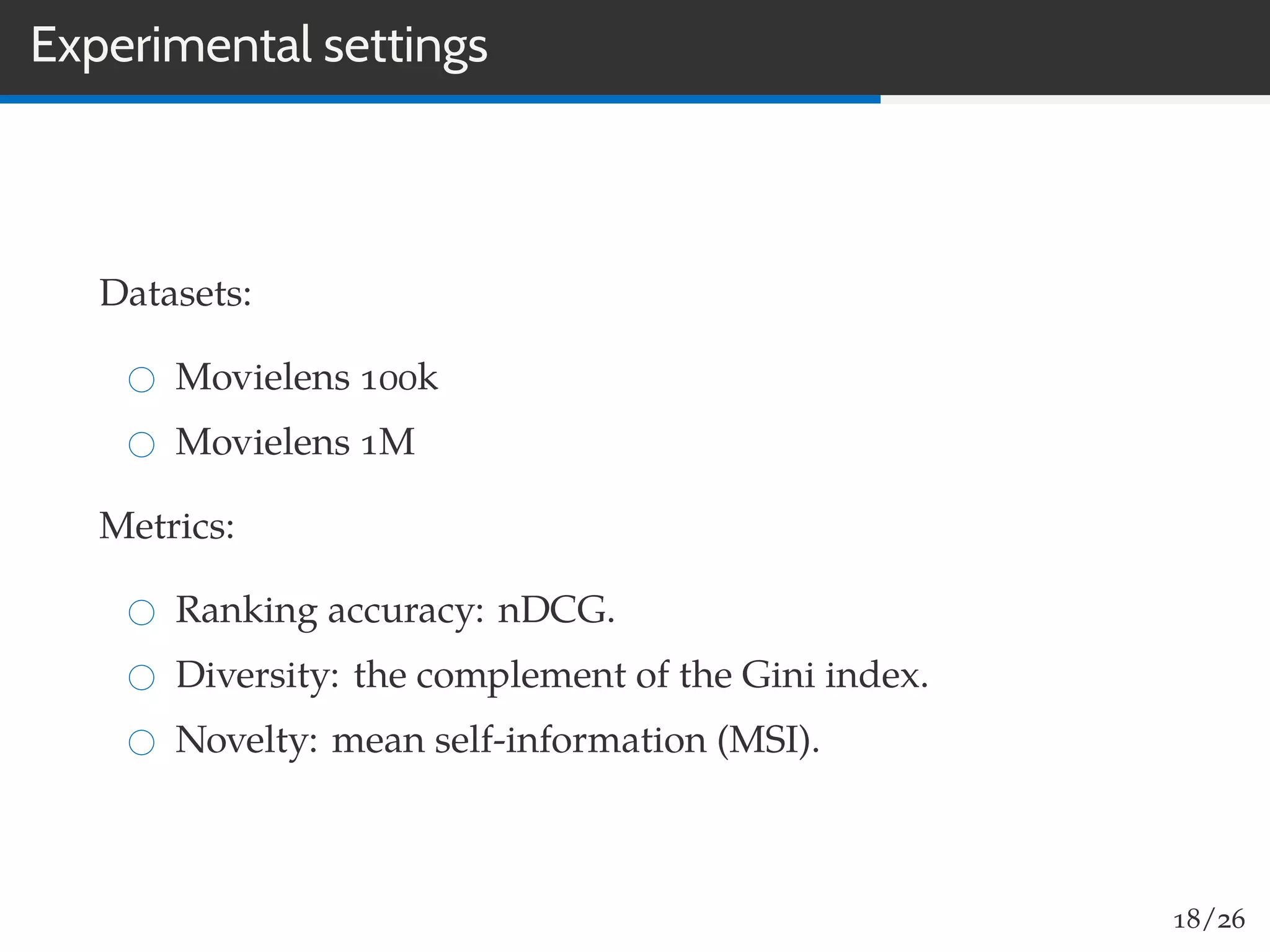 Experimental settings
Datasets:
Movielens 100k
Movielens 1M
Metrics:
Ranking accuracy: nDCG.
Diversity: the complement of the Gini index.
Novelty: mean self-information (MSI).
18/26
 