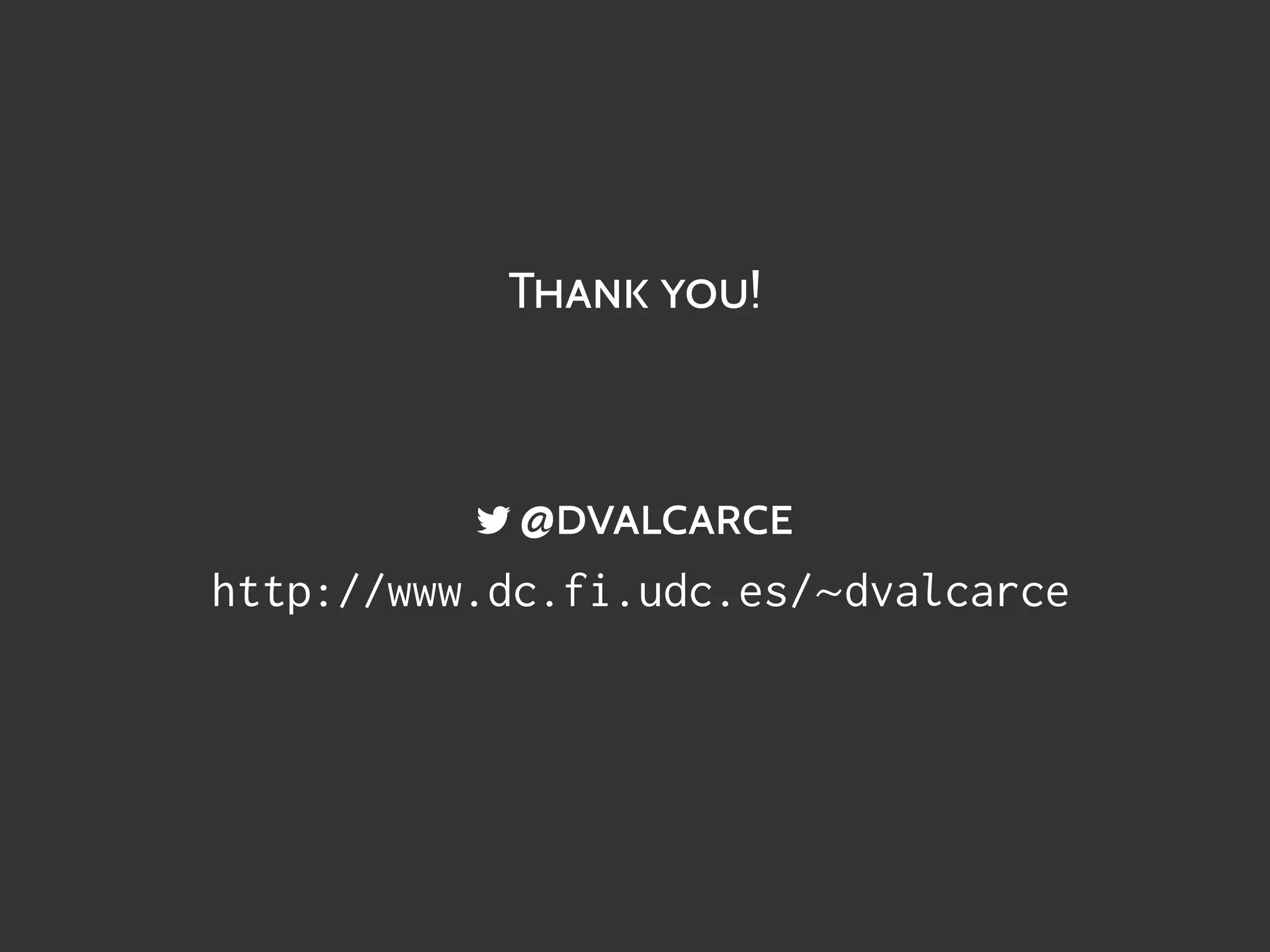 THANK YOU!
@DVALCARCE
http://www.dc.fi.udc.es/~dvalcarce
 