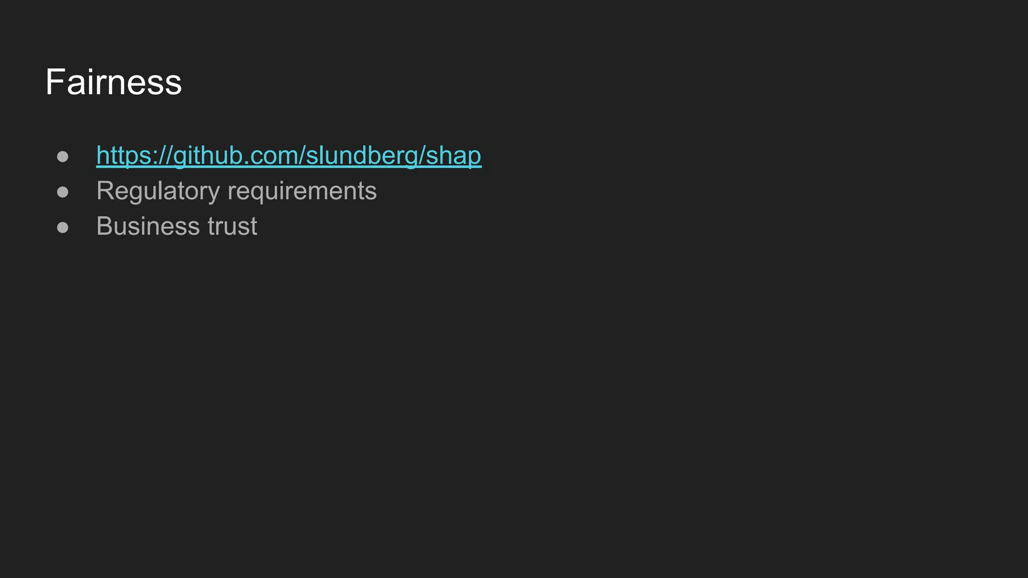 Fairness ● https://github.com/slundberg/shap ● Regulatory requirements ● Business trust 