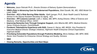 Agenda
• Welcome, Jason Petroski Ph.D., Director Division of Delivery System Demonstrations
• VBID’s Role in Advancing Car...