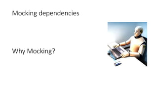 Mocking dependencies
Why Mocking?
 