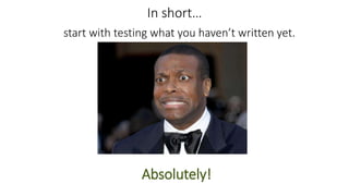 In short…
Absolutely!
start with testing what you haven’t written yet.
 