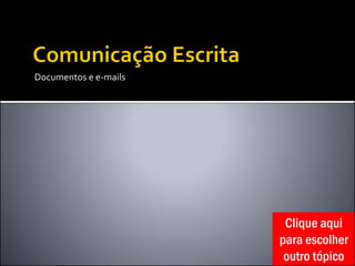 Documentos e e-mails
Clique aqui
para escolher
outro tópico
 