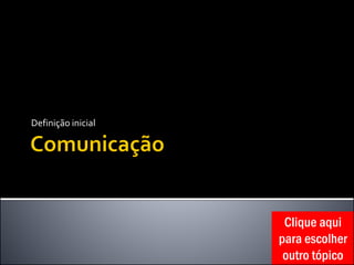 Definição inicial
Clique aqui
para escolher
outro tópico
 