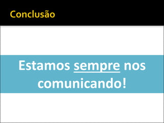 Estamos sempre nos
comunicando!
 