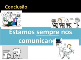 Estamos sempre nos
comunicando!
 