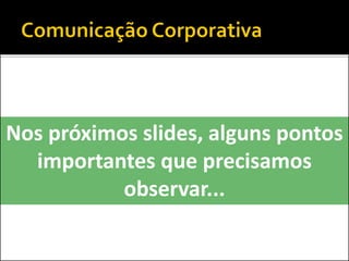 Nos próximos slides, alguns pontos
importantes que precisamos
observar...
 